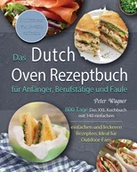 Das Dutch Oven Rezeptbuch fur Anfanger, Berufstatige und Faule 2021