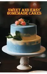 Sweet and Simple Homemade Cakes