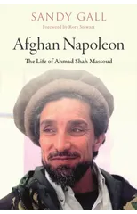 Afghan Napoleon - The Life of Ahmad Shah Massoud
