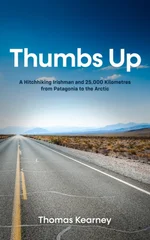 Thumbs Up A Hitchhiking Irishman and 25,000 Kilometres from Patagonia to the Arctic