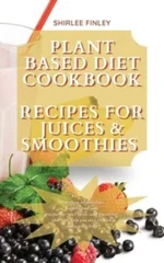 Plant Based Diet Cookbook - Recipes for Juices&smoothies