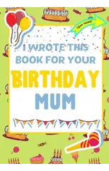 I Wrote This Book For Your Birthday Mum