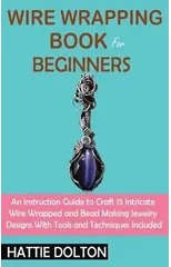 Wire Wrapping Book for Beginners