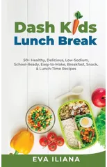 Dash Kids Lunch Break 50+ Healthy, Delicious, Low-Sodium, School-Ready, Easy-to-Make, Breakfast, Snack, & Lunch-Time Recipes