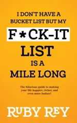 I Don't Have a Bucket List but My F*ck-it List is a Mile Long