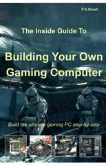 The Inside Guide to Building Your Own Gaming Computer