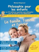 Philosophie pour les enfants - La famille, l'amitie et l'amour. Les 44 meilleures questions pour philosopher avec les enfants et les adolescents