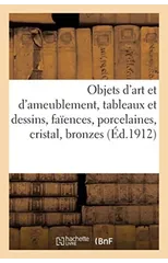 Objets d'Art Et d'Ameublement, Tableaux Et Dessins, Faiences, Porcelaines, Cristal, Bronzes