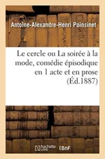Le Cercle Ou La Soiree A La Mode, Comedie Episodique En 1 Acte Et En Prose