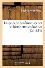 Les Jeux de l'Enfance, Scenes Et Historiettes Enfantines