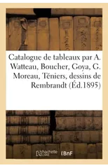 Catalogue de Tableaux Par Antoine Watteau, Boucher, Goya, Gustave Moreau, Teniers