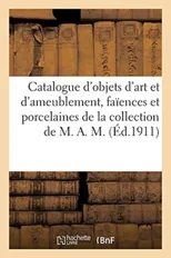 Catalogue d'Objets d'Art Et d'Ameublement, Faiences Et Porcelaines Anciennes, Bronzes d'Art