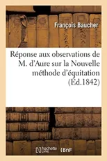 Reponse Aux Observations de M. d'Aure Sur La Nouvelle Methode d'Equitation