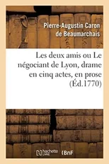 Les Deux Amis Ou Le Negociant de Lyon, Drame En Cinq Actes, En Prose