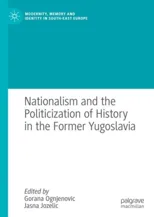 Nationalism and the Politicization of History in the Former Yugoslavia (2021)