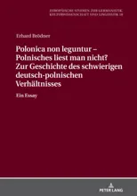 Polonica Non Leguntur - Polnisches Liest Man Nicht? Zur Geschichte Des Schwierigen Deutsch-Polnischen Verhaeltnisses