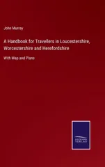 A Handbook for Travellers in Loucestershire, Worcestershire and Herefordshire