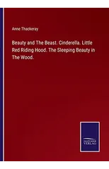 Beauty and The Beast. Cinderella. Little Red Riding Hood. The Sleeping Beauty in The Wood.