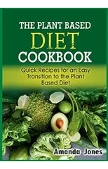 The Plant Based Diet Cookbook