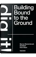 Bjarne Mastenbroek. Dig it! Building Bound to the Ground