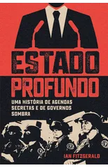 Estado profundo - uma historia de agendas secretas e de governos sombra