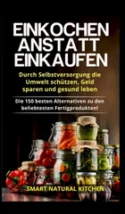 Einkochen anstatt Einkaufen - Durch Selbstversorgung die Umwelt schutzen, Geld sparen und gesund leben