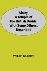 Abury, A Temple Of The British Druids, With Some Others, Described