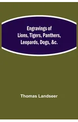 Engravings of Lions, Tigers, Panthers, Leopards, Dogs, &c.