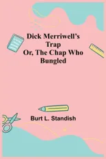 Dick Merriwell'S Trap Or, The Chap Who Bungled