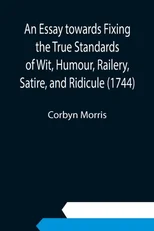 An Essay towards Fixing the True Standards of Wit, Humour, Railery, Satire, and Ridicule (1744)