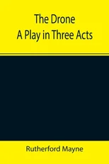 The Drone A Play in Three Acts