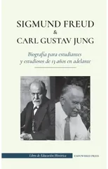 Sigmund Freud y Carl Gustav Jung - Biograf?a para estudiantes y estudiosos de 13 a?os en adelante
