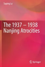 The 1937 – 1938 Nanjing Atrocities