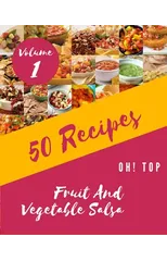 Oh! Top 50 Fruit And Vegetable Salsa Recipes Volume 1