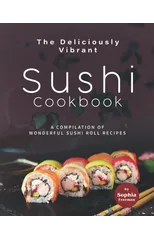 The Deliciously Vibrant Sushi Cookbook
