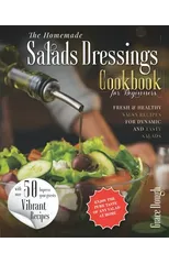 The Homemade Salad Dressings Cookbook