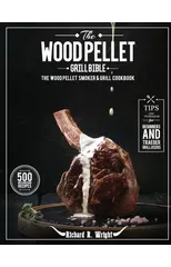 The Wood Pellet Grill Bible : The Wood Pellet Smoker & Grill Cookbook with 500 Mouthwatering Recipes Plus Tips and Techniques for Beginners and Traeger Grill Users