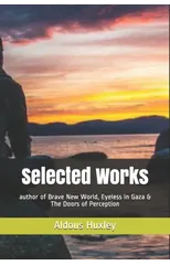 Selected Works : author of Brave New World, Eyeless in Gaza & The Doors of Perception