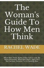 The Woman's Guide To How Men Think