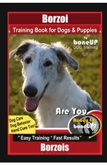 Borzoi Training Book for Dogs & Puppies By BoneUP DOG Training Dog Care, Dog Behavior, Hand Cues Too! Are You Ready to Bone Up? Easy Training * Fast Results Borzois