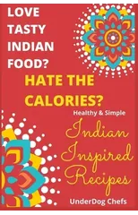 Love Tasty Indian Food? Hate the Calories?