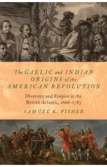 The Gaelic and Indian Origins of the American Revolution