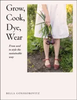 Grow, Cook, Dye, Wear