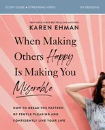 When Making Others Happy Is Making You Miserable Bible Study Guide plus Streaming Video