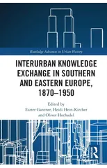 Interurban Knowledge Exchange in Southern and Eastern Europe, 1870–1950
