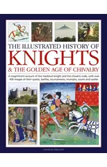Knights and the Golden Age of Chivalry, The Illustrated History of