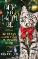 The Cat in the Christmas Tree – And Other True Stories of Feline Joy and Merry Mischief