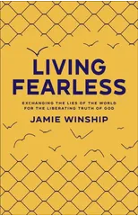 Living Fearless – Exchanging the Lies of the World for the Liberating Truth of God