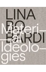 Lina Bo Bardi – Material Ideologies