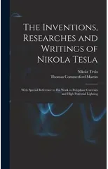 The Inventions, Researches and Writings of Nikola Tesla